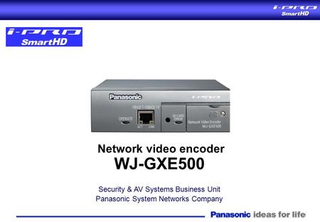 Network video encoder WJ-GXE500 Security & AV Systems Business Unit Panasonic System Networks Company Network video encoder WJ-GXE500 Security & AV Systems.