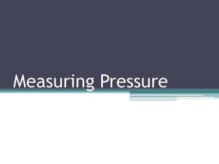 Measuring Pressure. What does zero pressure look like? There is no force applied to an area If atmospheric pressure, there are no particles pushing on.
