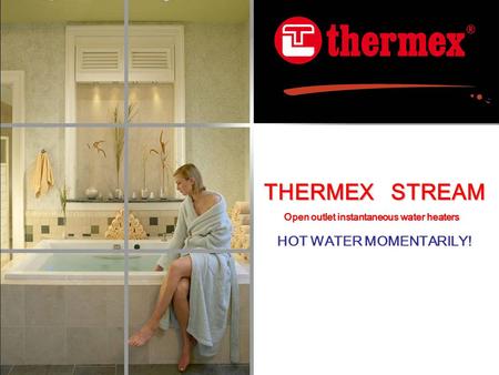 THERMEX STREAM HOT WATER MOMENTARILY! Open outlet instantaneous water heaters.