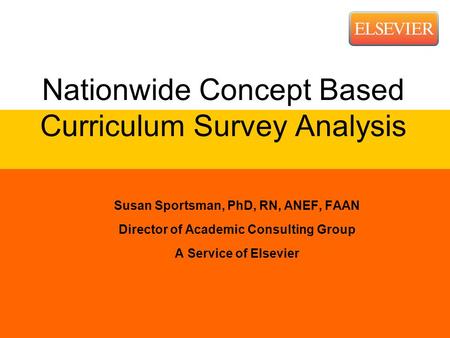Nationwide Concept Based Curriculum Survey Analysis Susan Sportsman, PhD, RN, ANEF, FAAN Director of Academic Consulting Group A Service of Elsevier.