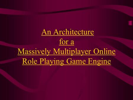 An Architecture for a Massively Multiplayer Online Role Playing Game Engine.