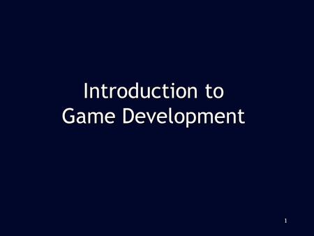 1 Introduction to Game Development. Game Platform Game Platform Game Types Game Types Game Team Game Team Game Development Pipeline Game Development Pipeline.