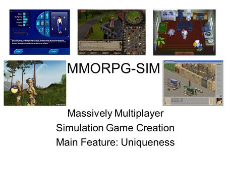 MMORPG-SIM Massively Multiplayer Simulation Game Creation Main Feature: Uniqueness.