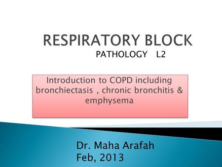 RESPIRATORY BLOCK Dr. Maha Arafah Feb, 2013 PATHOLOGY L2
