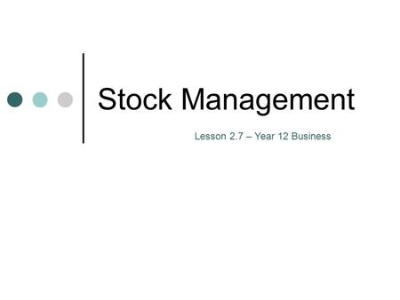 Stock Management Lesson 2.7 – Year 12 Business. 1.Raw materials and components - these are waiting to be used in the production process 2.Work in progress.
