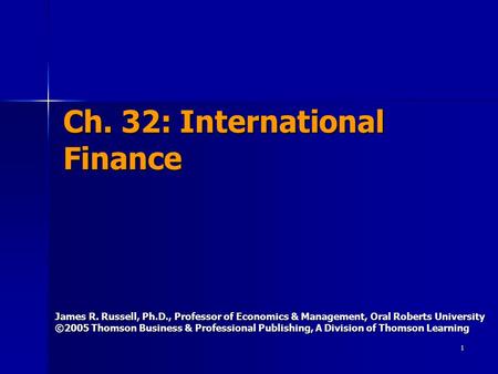 1 Ch. 32: International Finance James R. Russell, Ph.D., Professor of Economics & Management, Oral Roberts University ©2005 Thomson Business & Professional.