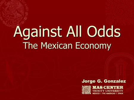 Jorge G. Gonzalez Against All Odds The Mexican Economy.