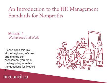 An Introduction to the HR Management Standards for Nonprofits Module 4 Workplaces that Work Please open this link at the beginning of class and find the.