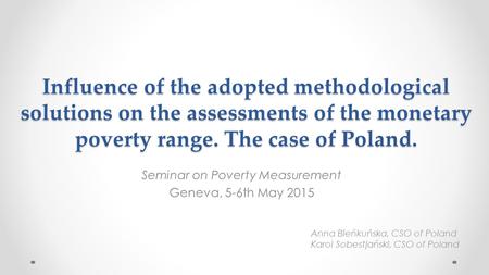 Influence of the adopted methodological solutions on the assessments of the monetary poverty range. The case of Poland. Seminar on Poverty Measurement.