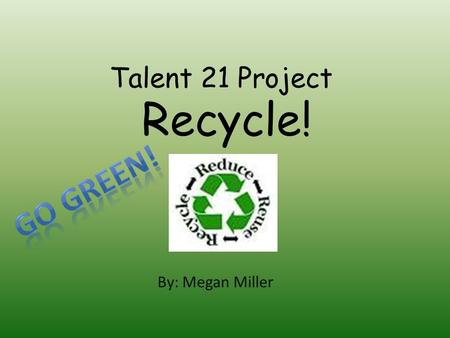 Talent 21 Project By: Megan Miller Recycle!. Are You Earth Friendly? As a friend to the environment my rating is Conservation Star. I can improve my rating.