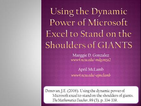 Marggie D. Gonzalez www4.ncsu.edu/~mdgonza2 April McLamb www4.ncsu.edu/~ajmclamb Donovan, J.E. (2006). Using the dynamic power of Microsoft excel to stand.