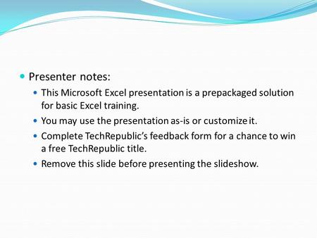 Presenter notes: This Microsoft Excel presentation is a prepackaged solution for basic Excel training. You may use the presentation as-is or customize.