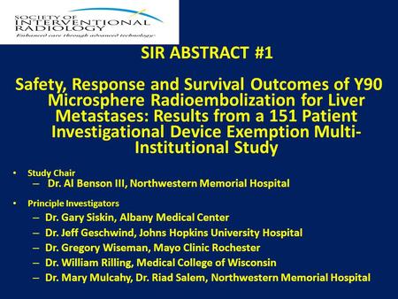 SIR ABSTRACT #1 Safety, Response and Survival Outcomes of Y90 Microsphere Radioembolization for Liver Metastases: Results from a 151 Patient Investigational.