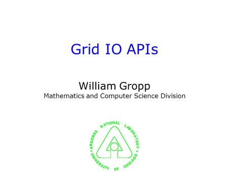 Grid IO APIs William Gropp Mathematics and Computer Science Division.