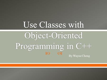  By Wayne Cheng.  Introduction  Five Tenets  Terminology  The foundation of C++: Classes.