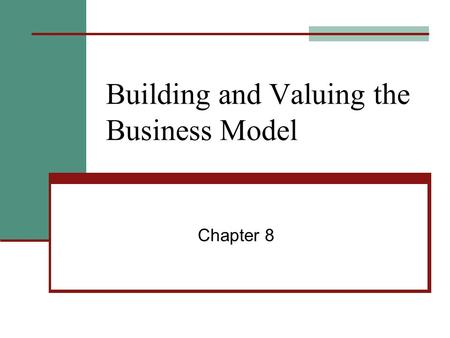 Building and Valuing the Business Model Chapter 8.