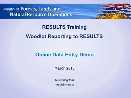 RESULTS Training Woodlot Reporting to RESULTS Online Data Entry Demo March 2013 Mei-Ching Tsoi