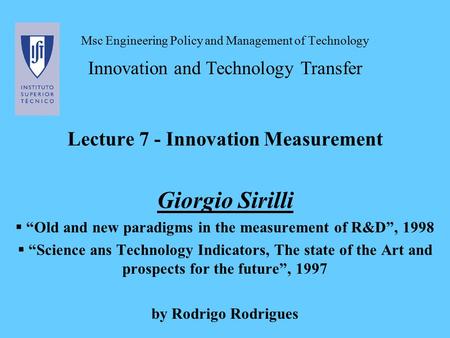 Msc Engineering Policy and Management of Technology Innovation and Technology Transfer Lecture 7 - Innovation Measurement Giorgio Sirilli  “Old and new.