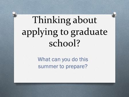 Thinking about applying to graduate school? What can you do this summer to prepare?