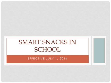 EFFECTIVE JULY 1, 2014 SMART SNACKS IN SCHOOL. INTERIM PROPOSED RULE All foods sold on a school’s campus, during a school day are required to meet specific.
