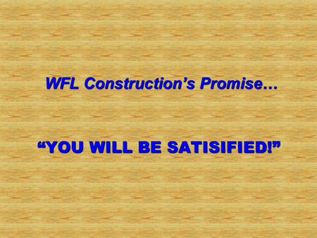 “YOU WILL BE SATISIFIED!” WFL Construction’s Promise…