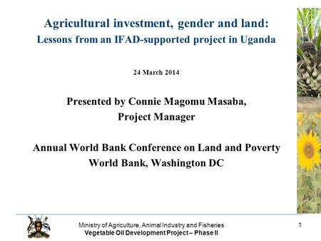 Ministry of Agriculture, Animal Industry and Fisheries Vegetable Oil Development Project – Phase II 1 Agricultural investment, gender and land: Lessons.