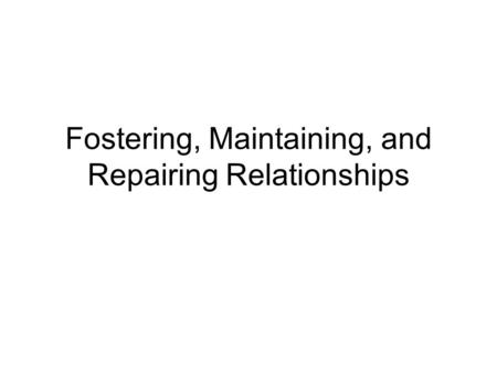 Fostering, Maintaining, and Repairing Relationships.