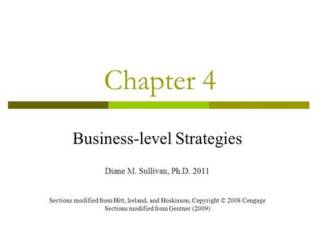 Chapter 4 Business-level Strategies Diane M. Sullivan, Ph.D. 2011 Sections modified from Hitt, Ireland, and Hoskisson, Copyright © 2008 Cengage Sections.