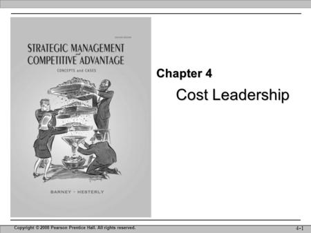Cost Leadership Copyright © 2008 Pearson Prentice Hall. All rights reserved. 4-1 Chapter 4.