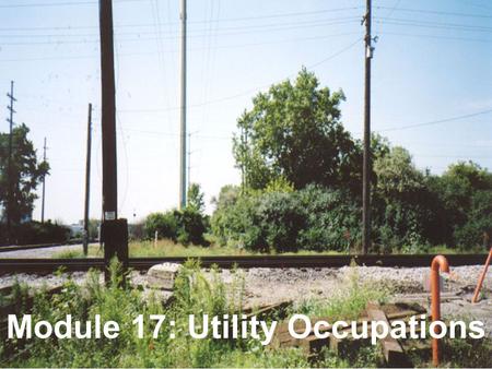 COPYRIGHT © AREMA 2008 17: 1 of 24 Module 17: Utility Occupations.