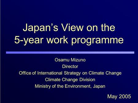 Japan’s View on the 5-year work programme Osamu Mizuno Director Office of International Strategy on Climate Change Climate Change Division Ministry of.