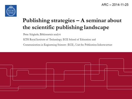 Publishing strategies – A seminar about the scientific publishing landscape Peter Sjögårde, Bibliometric analyst KTH Royal Institute of Technology, ECE.