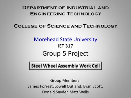 Department of Industrial and Engineering Technology College of Science and Technology Morehead State University IET 317 Group 5 Project Group Members: