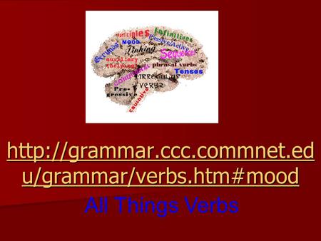 Http://grammar.ccc.commnet.edu/grammar/verbs.htm#mood All Things Verbs.
