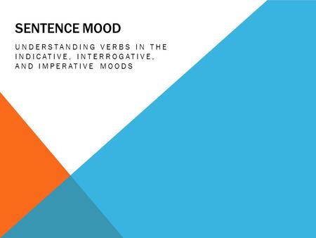 Sentence mood understanding verbs in the indicative, interrogative, and imperative moods.