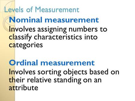 Levels of Measurement Nominal measurement Involves assigning numbers to classify characteristics into categories Ordinal measurement Involves sorting objects.