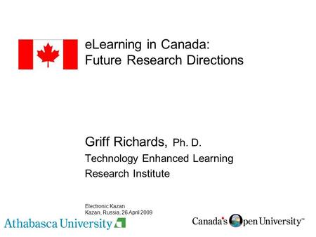 ELearning in Canada: Future Research Directions Griff Richards, Ph. D. Technology Enhanced Learning Research Institute Electronic Kazan Kazan, Russia,