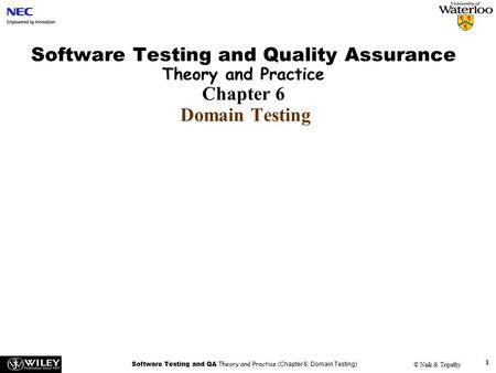 Software Testing and QA Theory and Practice (Chapter 6: Domain Testing) © Naik & Tripathy 1 Software Testing and Quality Assurance Theory and Practice.