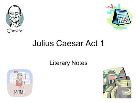Julius Caesar Act 1 Literary Notes.
