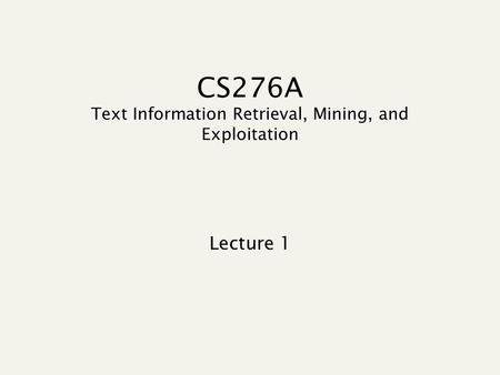 CS276A Text Information Retrieval, Mining, and Exploitation Lecture 1.