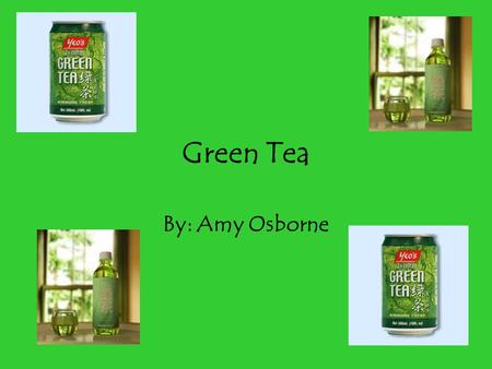 Green Tea By: Amy Osborne Green Tea Facts Comes from leaves of the camellia sinensis plant Can be steamed, baked, or pan heated to prevent oxidation.