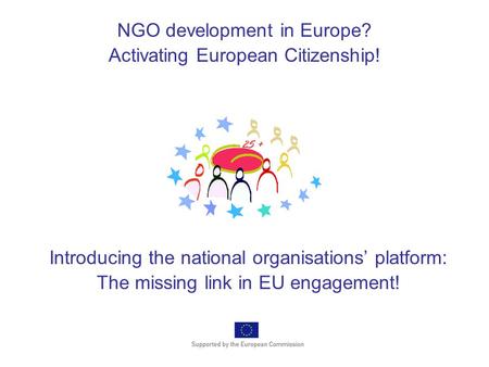 Introducing the national organisations’ platform: The missing link in EU engagement! NGO development in Europe? Activating European Citizenship!