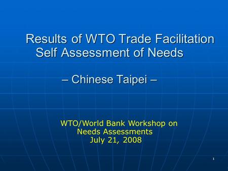 1 Results of WTO Trade Facilitation Self Assessment of Needs – Chinese Taipei – Results of WTO Trade Facilitation Self Assessment of Needs – Chinese Taipei.
