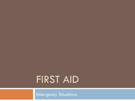 FIRST AID Emergency Situations. How to be prepared  Some things to prepare yourself… -Create a first aid kit -Keep a list of emergency phone number 1.
