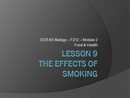 OCR AS Biology – F212 – Module 2 Food & Health. Learning ObjectivesSuccess Criteria  Understand the effects of smoking on the gas exchange system. 