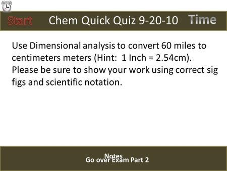 Chem Quick Quiz 9-20-10 Use Dimensional analysis to convert 60 miles to centimeters meters (Hint: 1 Inch = 2.54cm). Please be sure to show your work using.