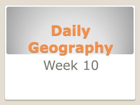Daily Geography Week 10.