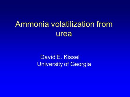 Ammonia volatilization from urea David E. Kissel University of Georgia.