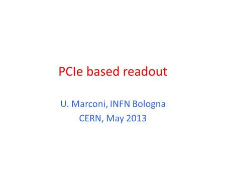 PCIe based readout U. Marconi, INFN Bologna CERN, May 2013.