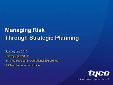 Managing Risk Through Strategic Planning January 21, 2010 Shelley Stewart, Jr. Sr. Vice President, Operational Excellence & Chief Procurement Officer.